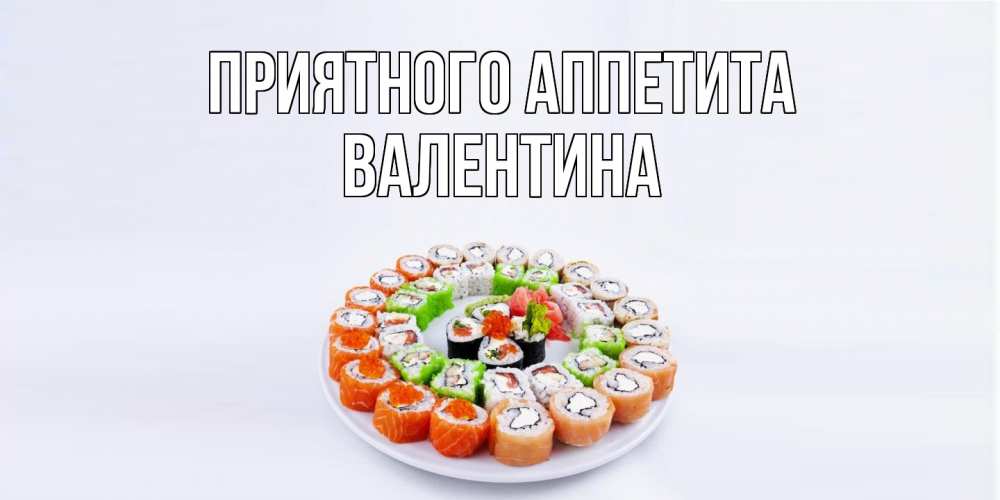 Открытка  с именем. валентина, Приятного Аппетита  