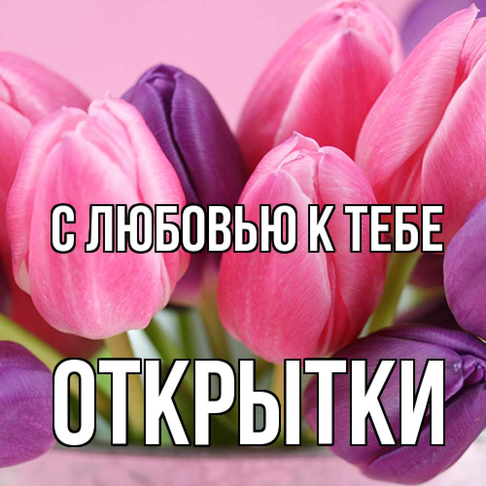 Открытка  с именем. открытки, С любовью к тебе  