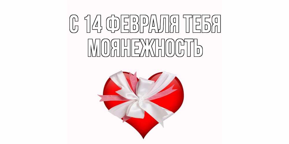 Открытка  с именем. Моянежность, С 14 февраля тебя  