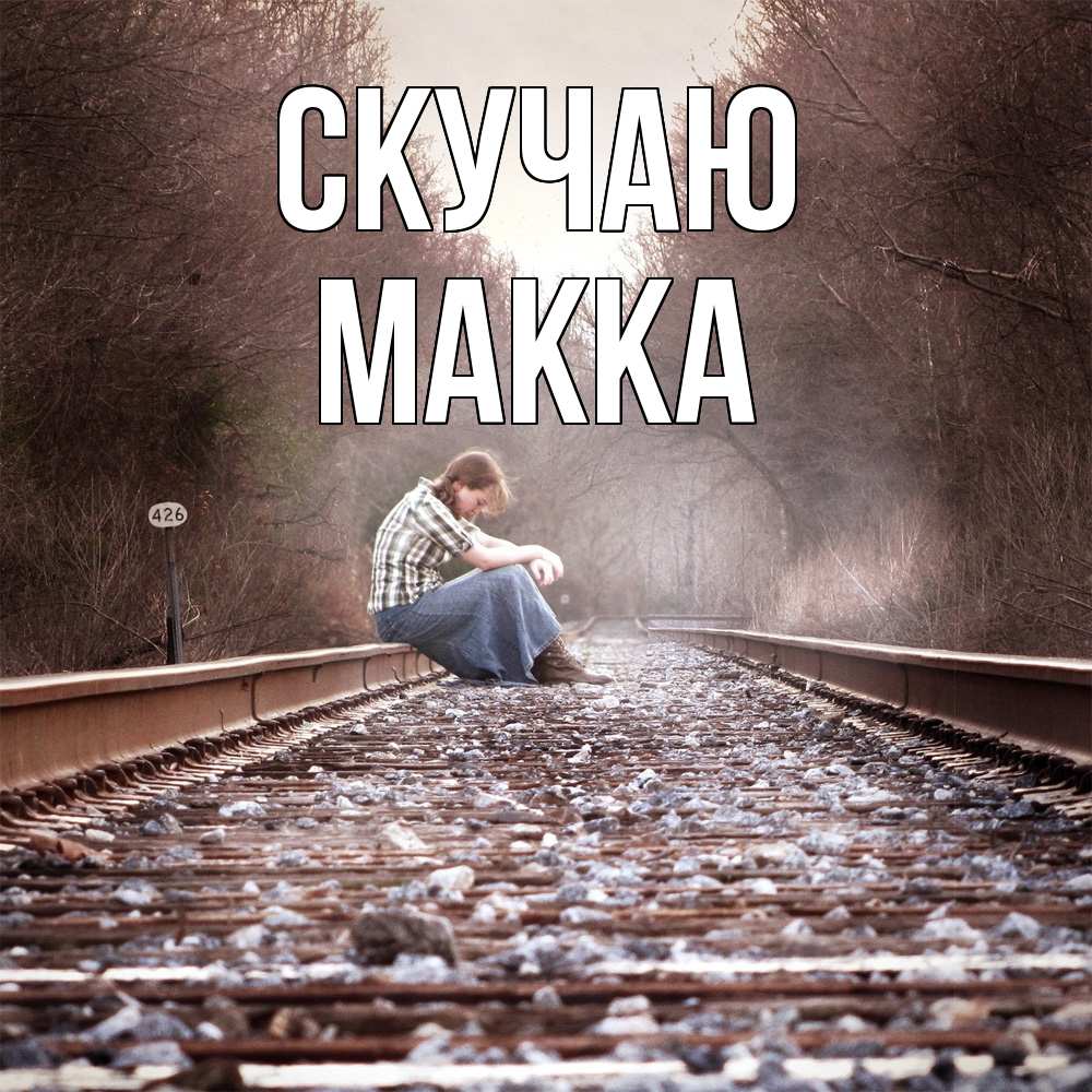 Открытка  с именем. Макка, Скучаю  