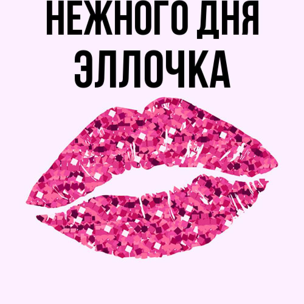 Открытка  с именем. Эллочка, Нежного дня  