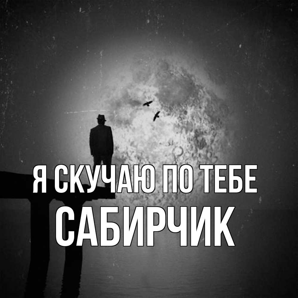 Открытка  с именем. Сабирчик, Я скучаю по тебе  