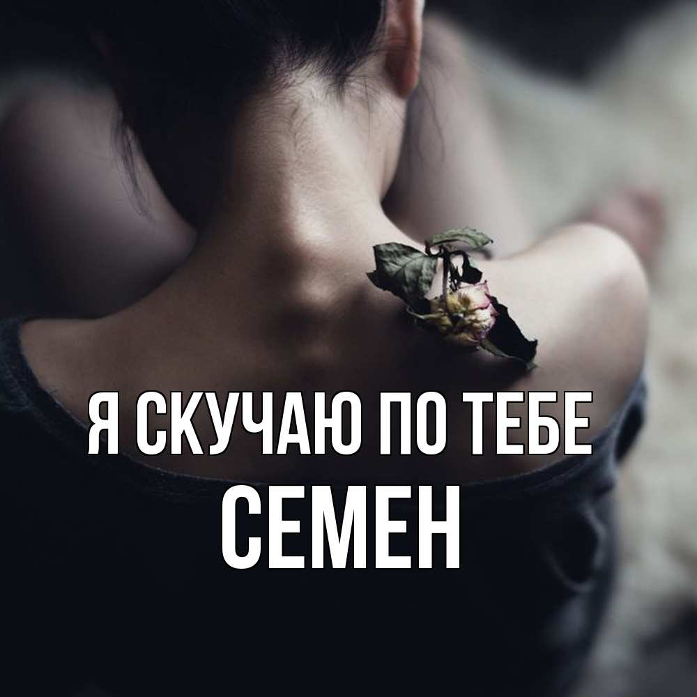 Открытка  с именем. Семен, Я скучаю по тебе  