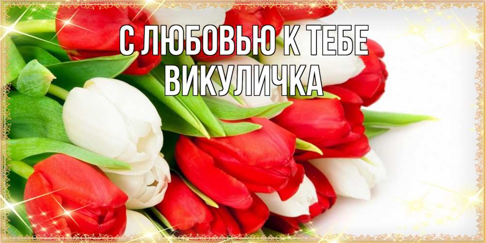 Открытка  с именем. Викуличка, С любовью к тебе  