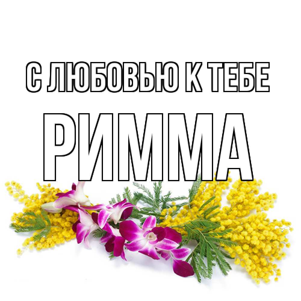 Открытка  с именем. Римма, С любовью к тебе  