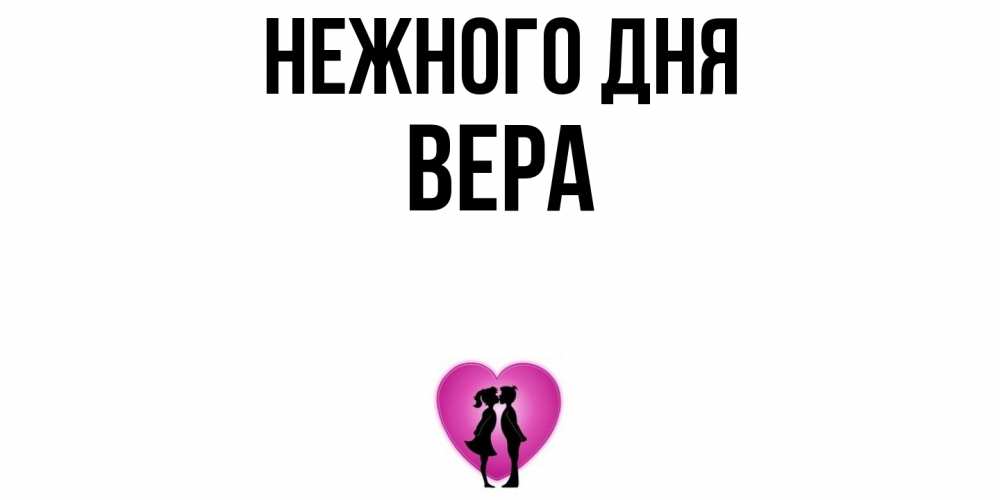 Открытка  с именем. ВЕРА, Нежного дня  