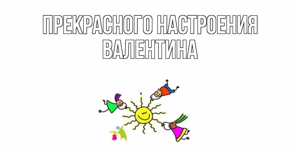 Открытка  с именем. валентина, Прекрасного настроения  