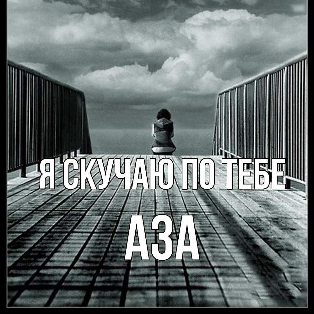Открытка  с именем. Аза, Я скучаю по тебе  