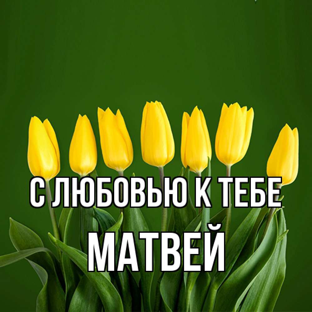 Открытка  с именем. Матвей, С любовью к тебе  