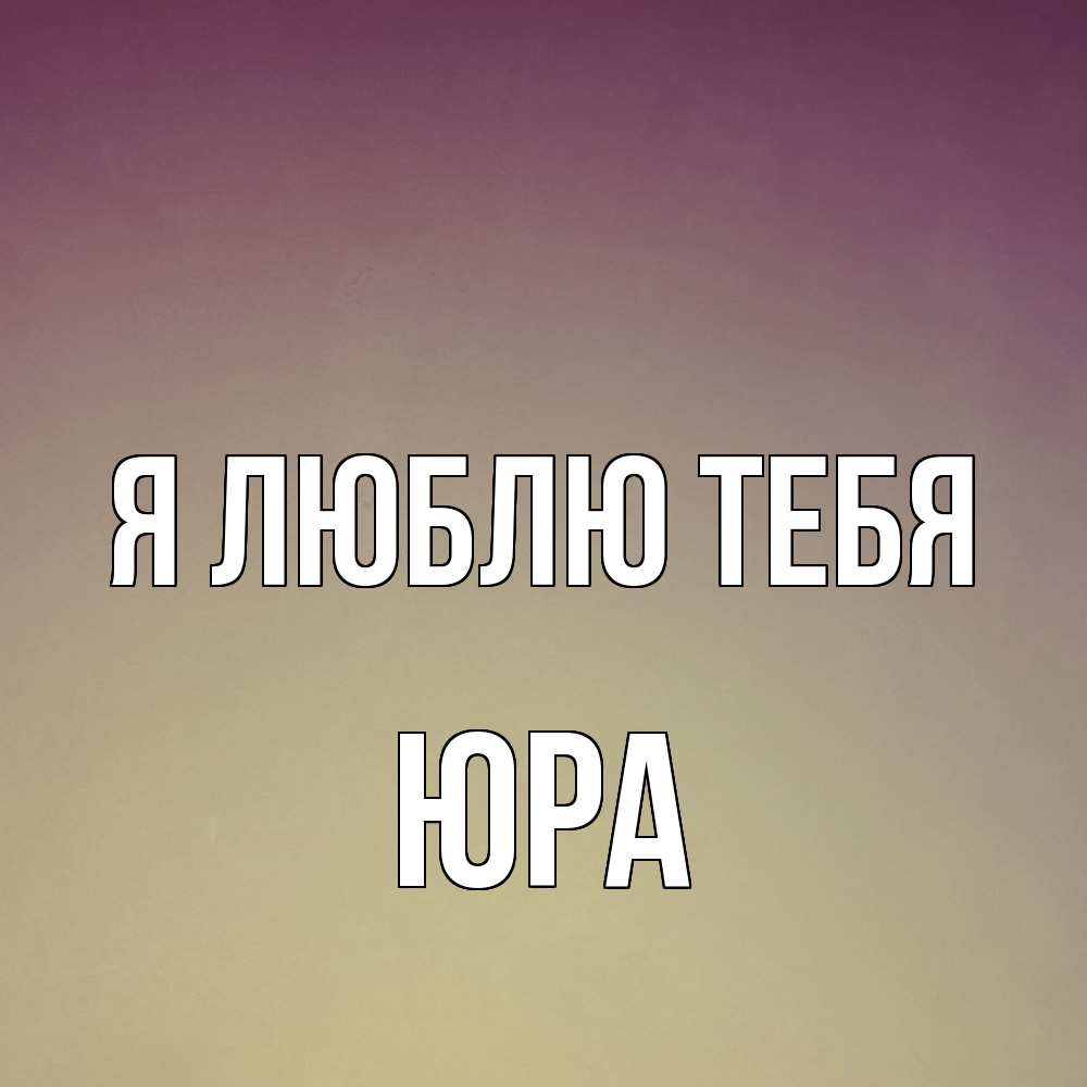 Открытка  с именем. Юра, Я люблю тебя  