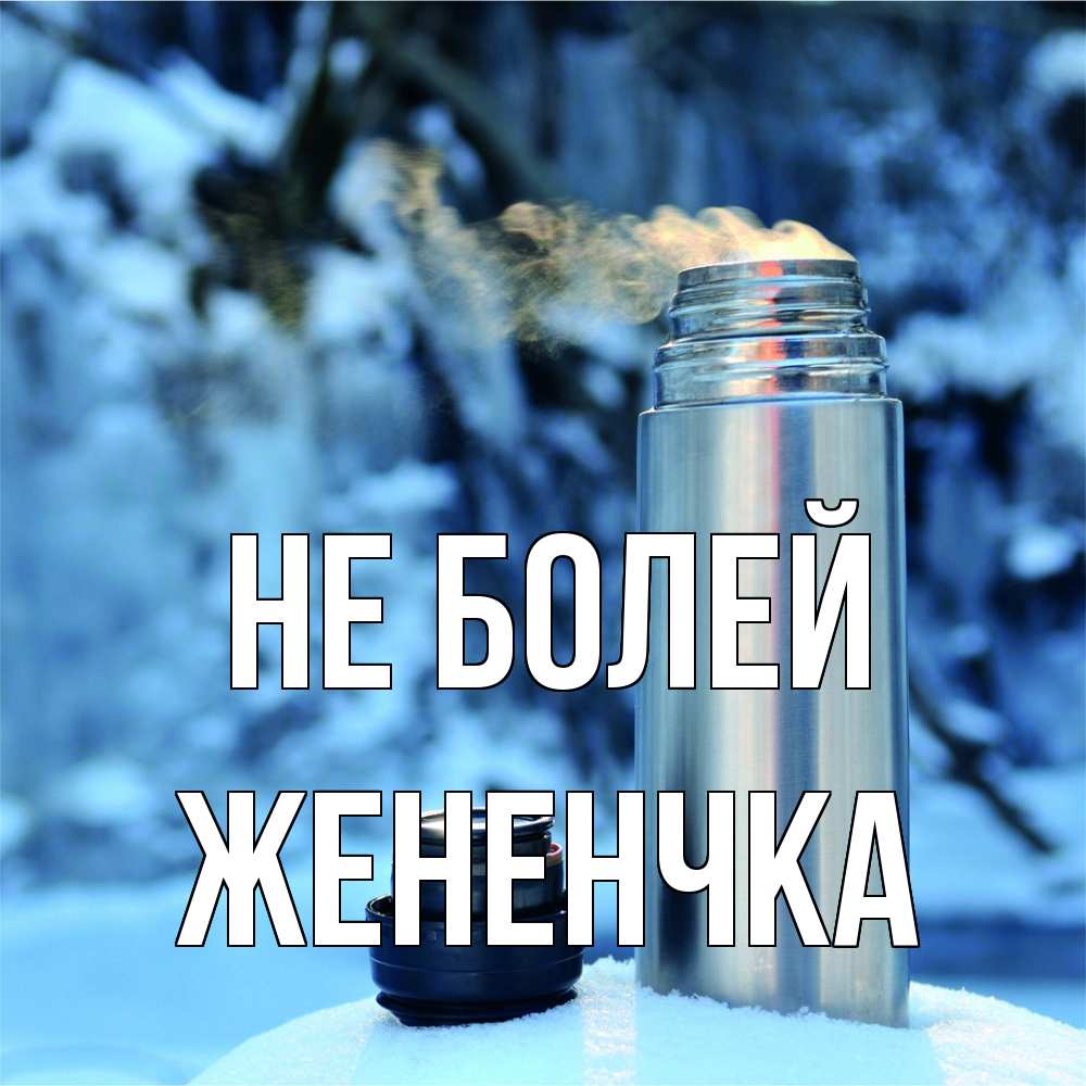 Открытка  с именем. Жененчка, Не болей  