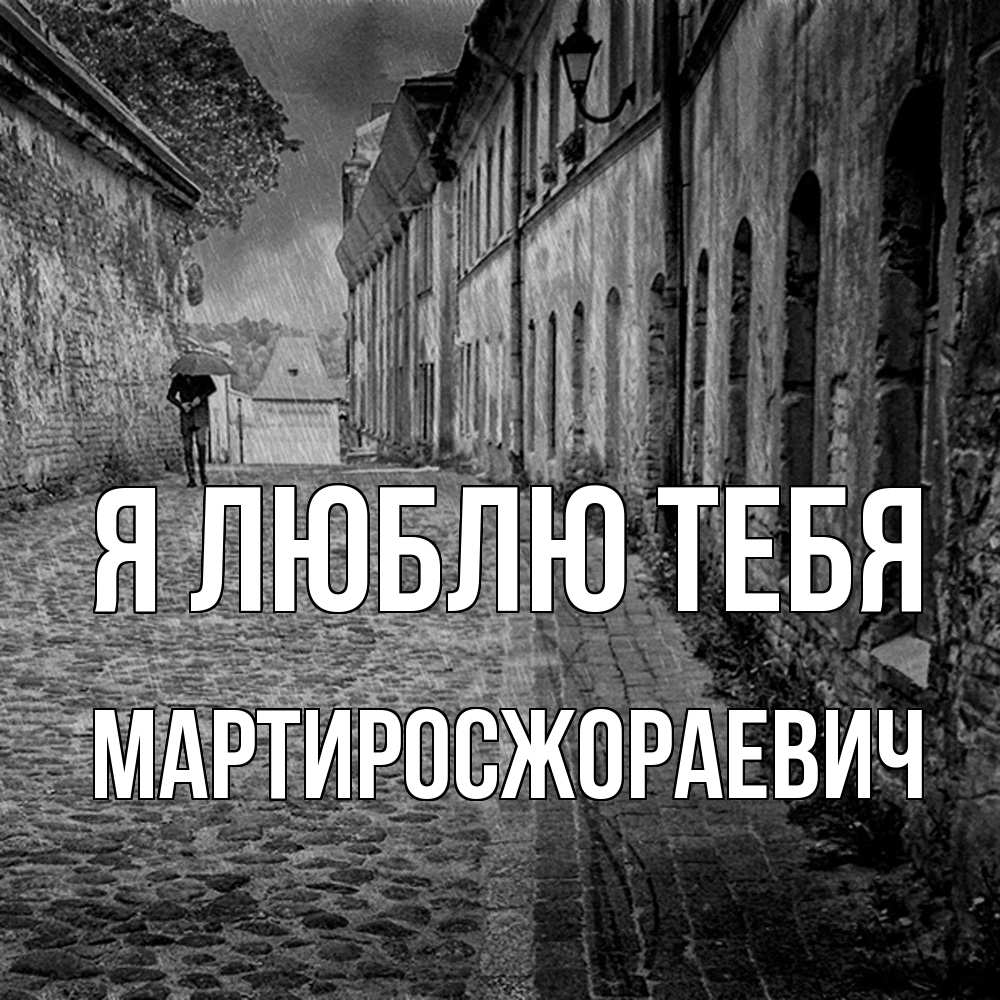 Открытка  с именем. Мартиросжораевич, Я люблю тебя  