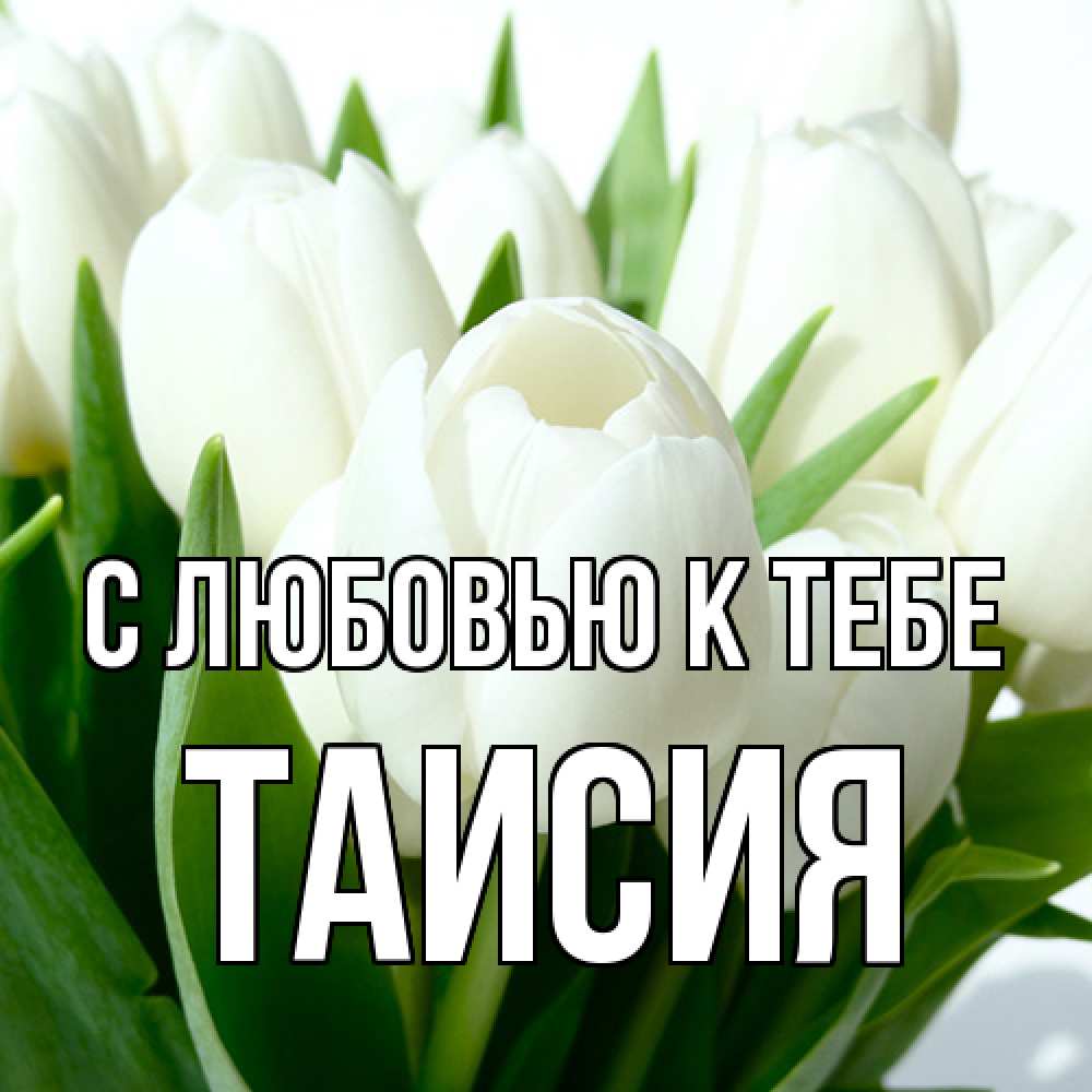 Открытка  с именем. Таисия, С любовью к тебе  
