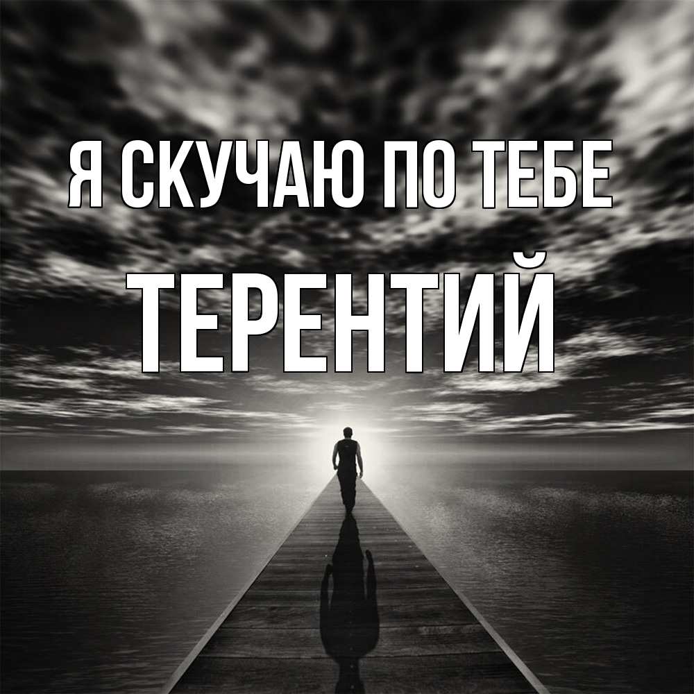 Открытка  с именем. Терентий, Я скучаю по тебе  