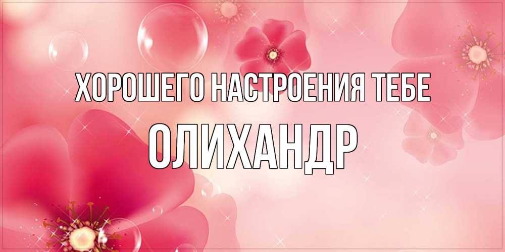 Открытка  с именем. Олихандр, Хорошего настроения тебе  