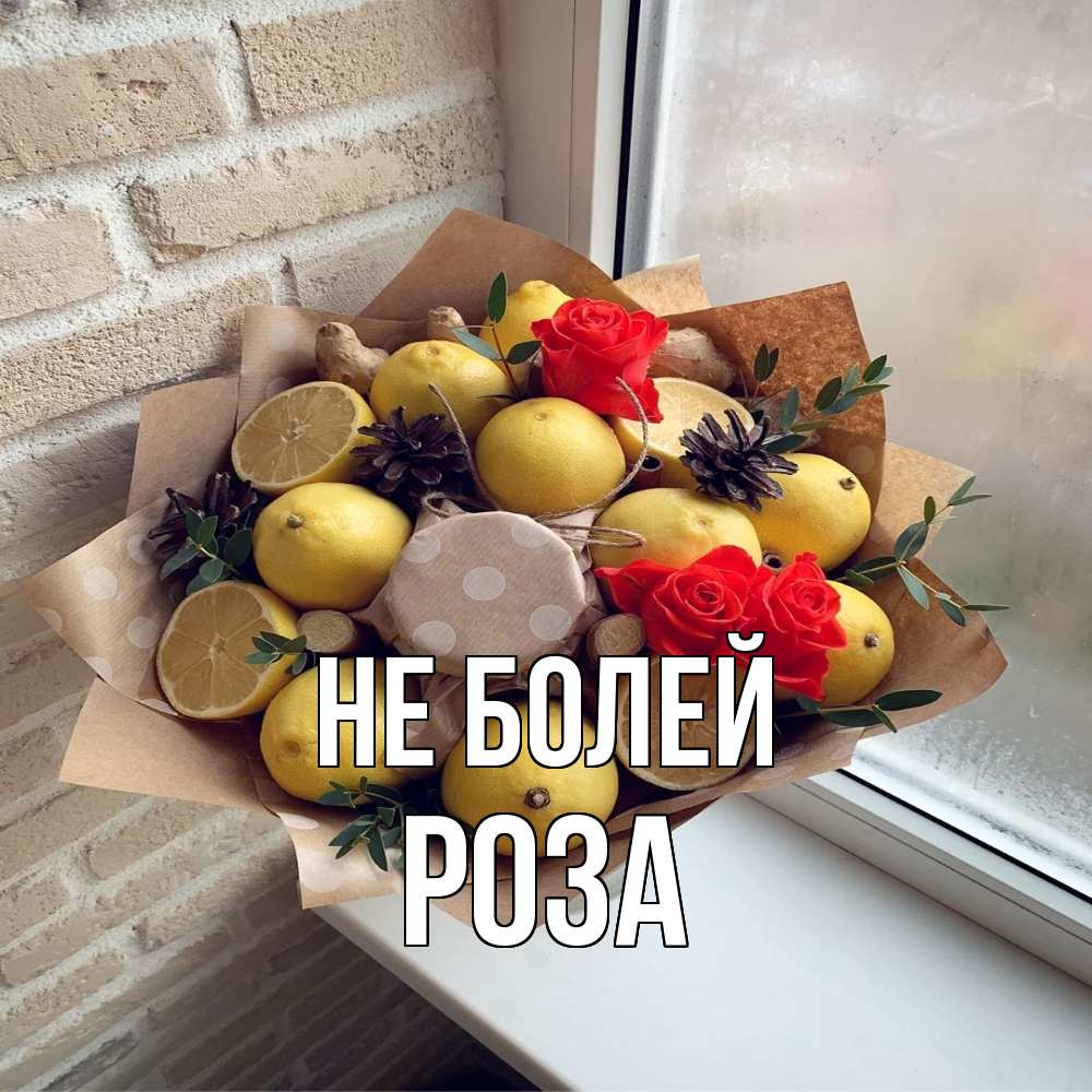 Открытка  с именем. Роза, Не болей  