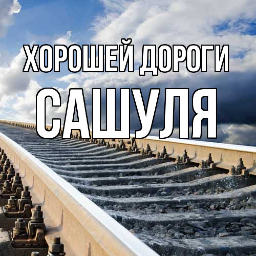Открытка  с именем. Сашуля, Хорошей дороги  