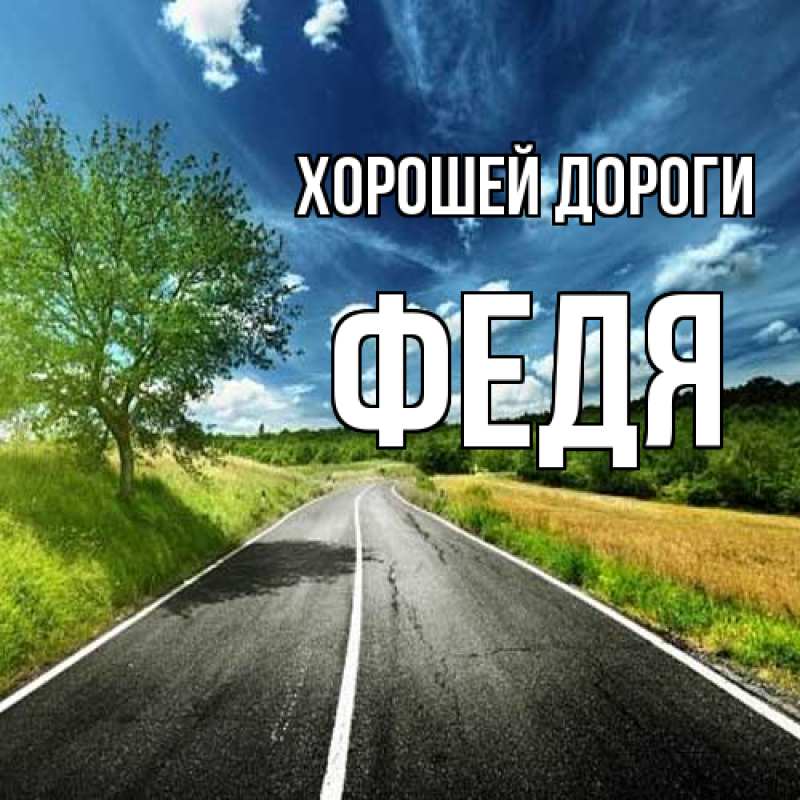 Открытка с именем, Федя, Хорошей дороги