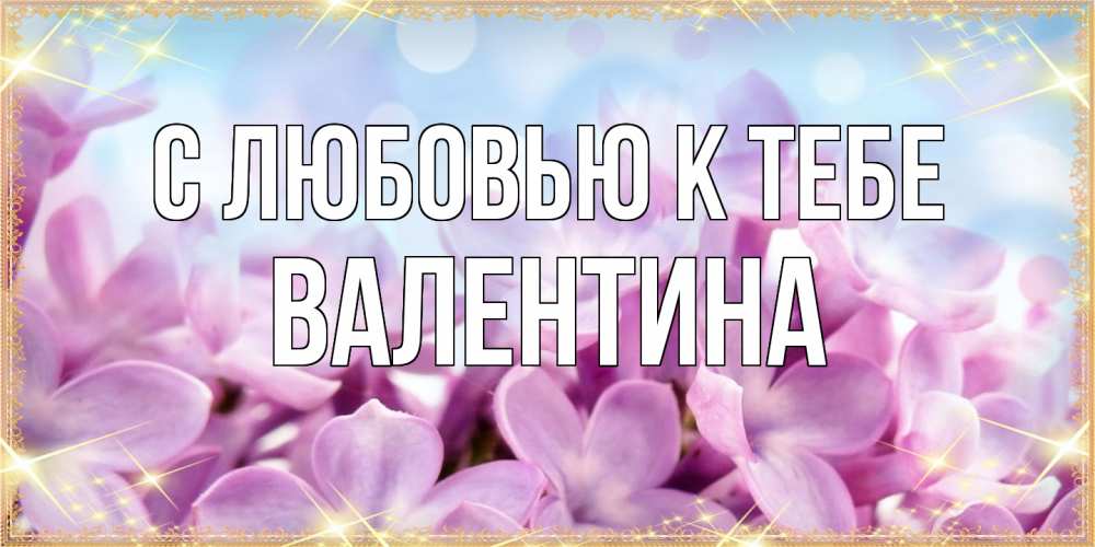 Открытка  с именем. валентина, С любовью к тебе  