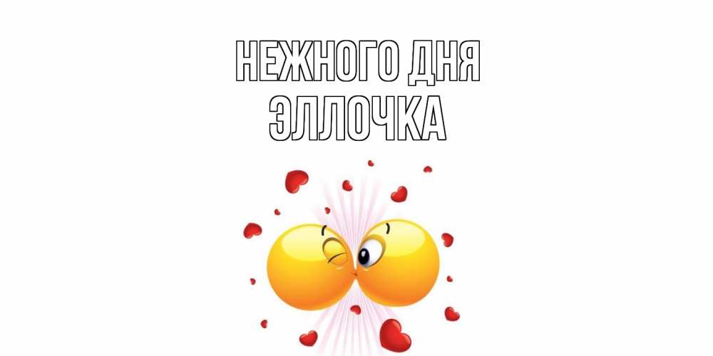 Открытка  с именем. Эллочка, Нежного дня  