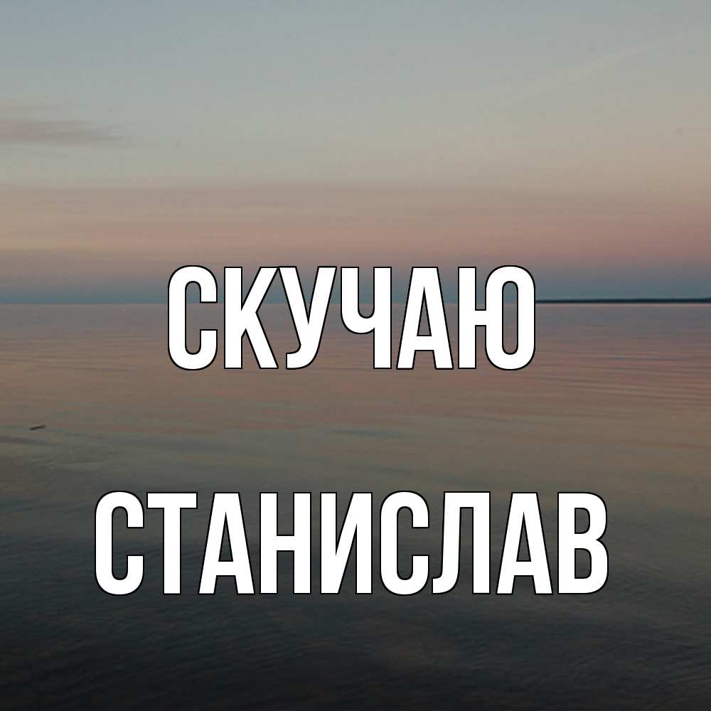 Открытка  с именем. Станислав, Скучаю  