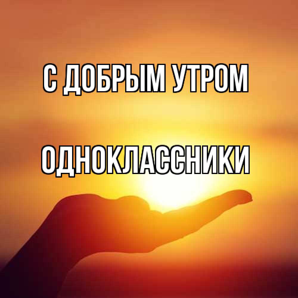 Открытка  с именем. Одноклассники, С добрым утром  
