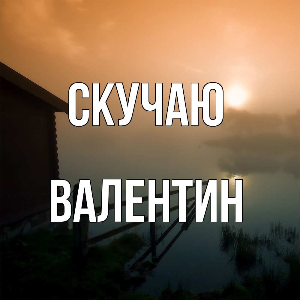 Открытка  с именем. Валентин, Скучаю  