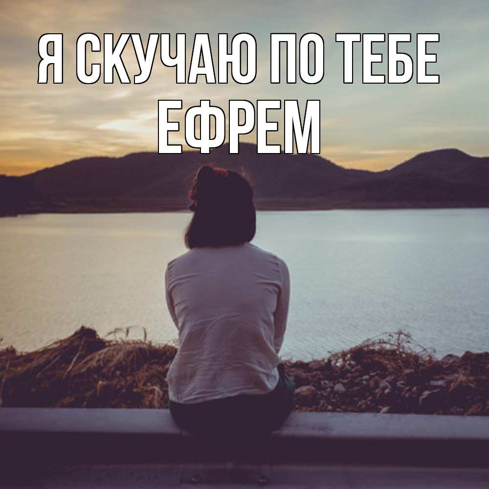 Открытка  с именем. Ефрем, Я скучаю по тебе  