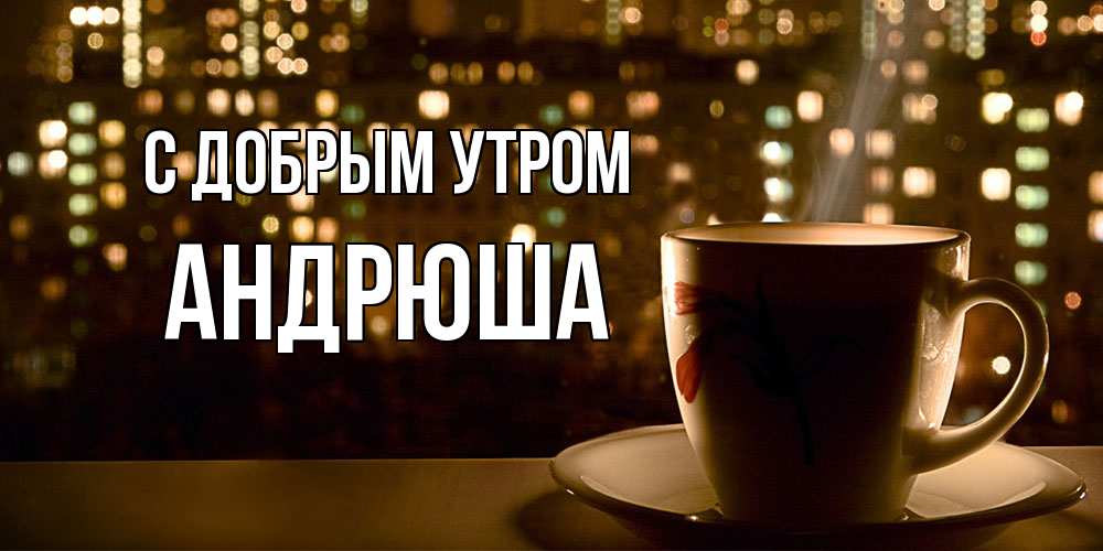 Открытка  с именем. Андрюша, С добрым утром  