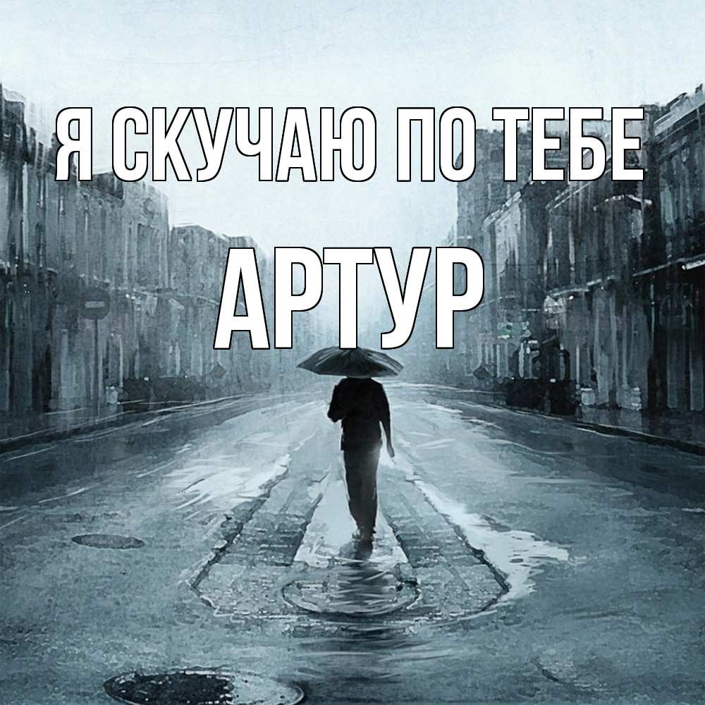 Открытка  с именем. Артур, Я скучаю по тебе  