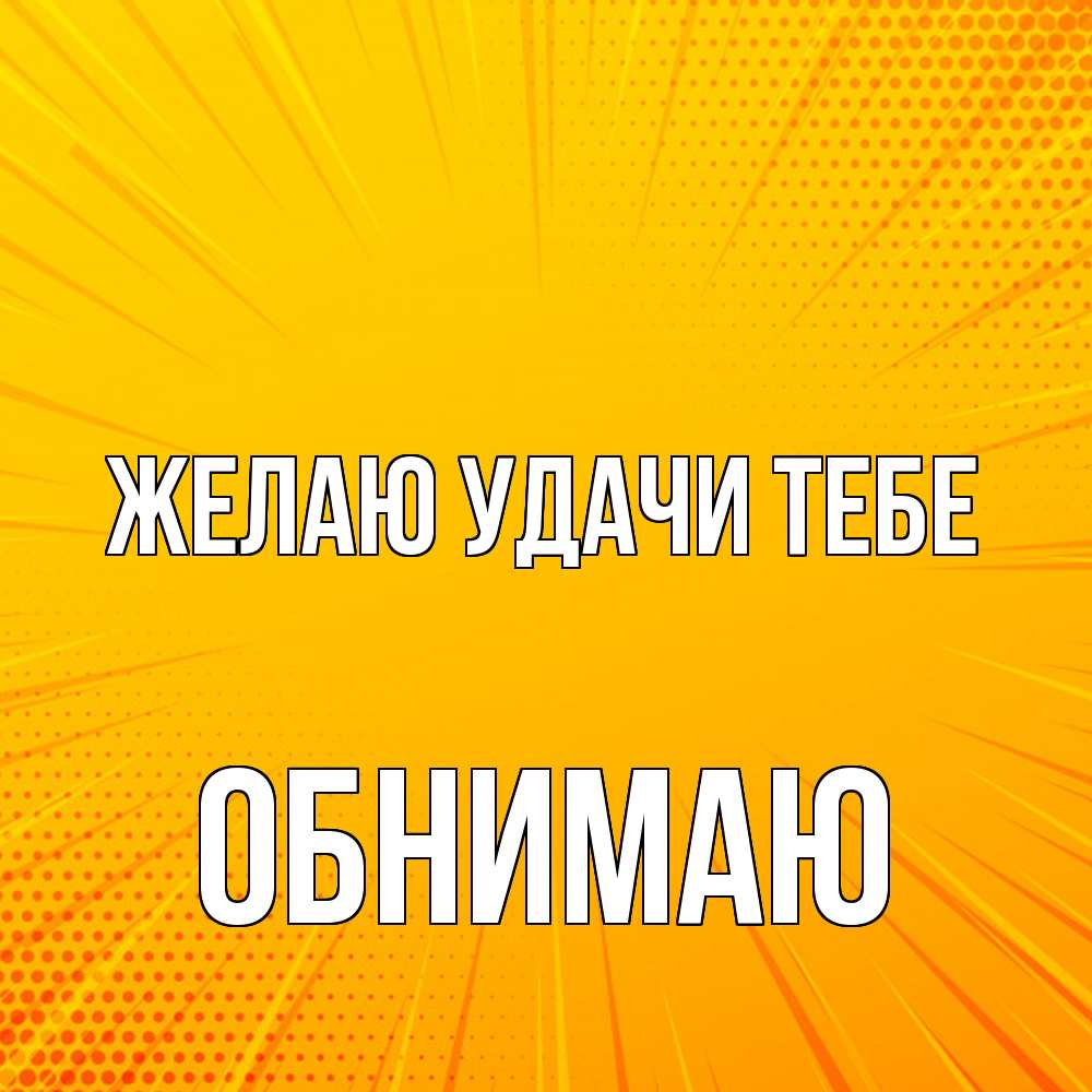 Открытка  с именем. Обнимаю, Желаю удачи тебе  