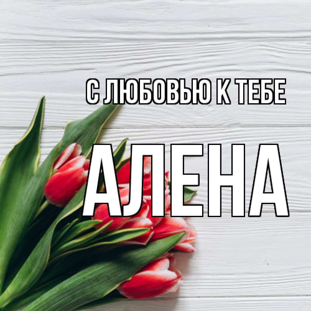 Открытка  с именем. Алена, С любовью к тебе  