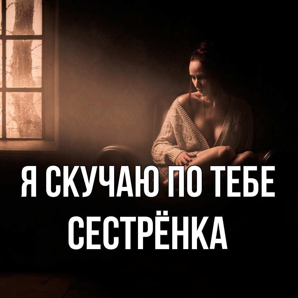 Открытка  с именем. Сестрёнка, Я скучаю по тебе  