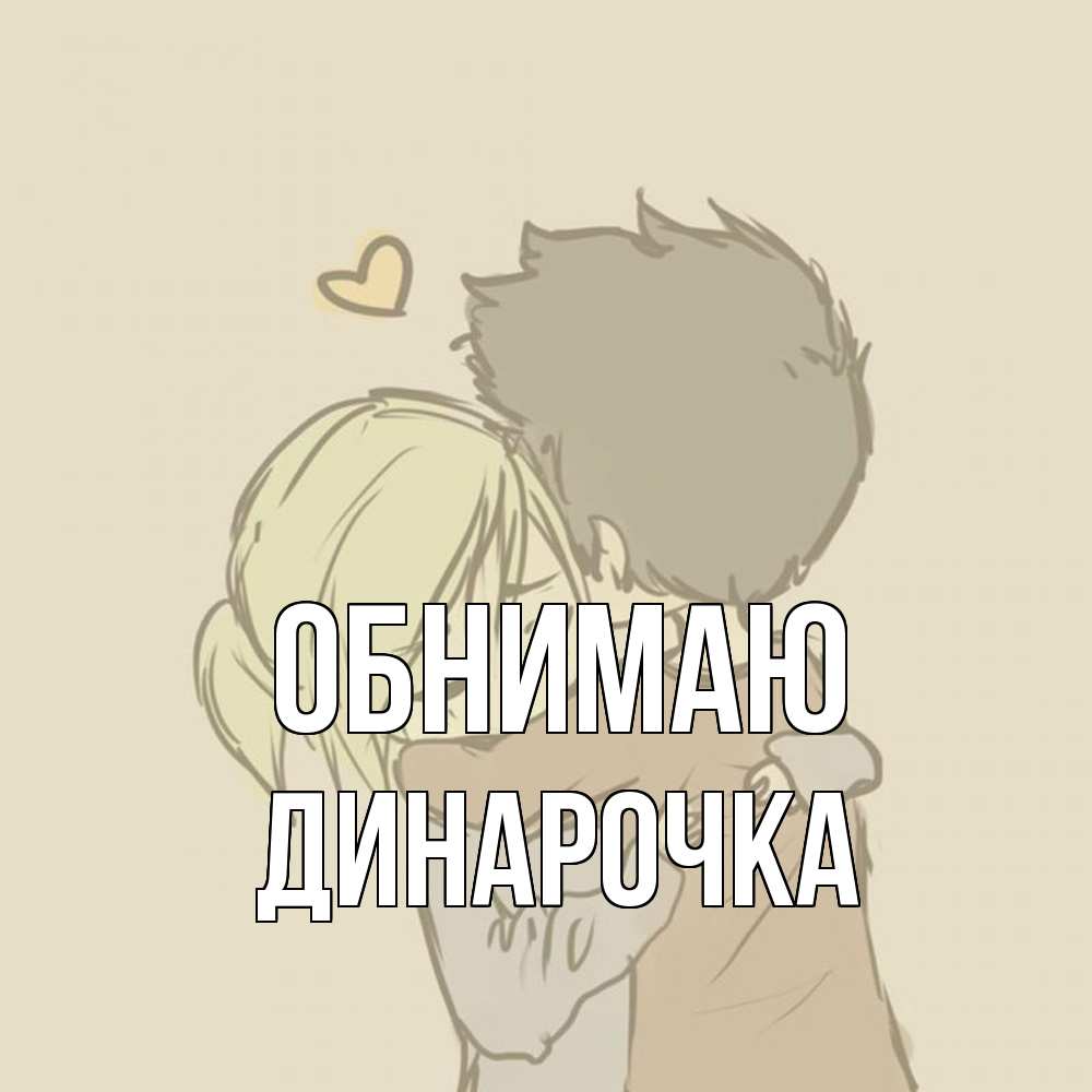 Открытка  с именем. Динарочка, Обнимаю  