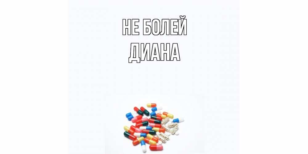 Открытка  с именем. Диана, Не болей  