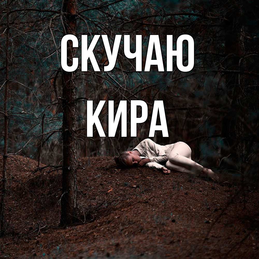 Открытка  с именем. Кира, Скучаю  