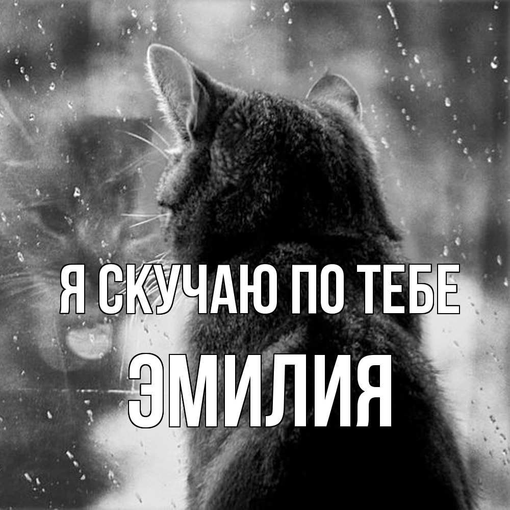 Открытка  с именем. ЭМИЛИЯ, Я скучаю по тебе  