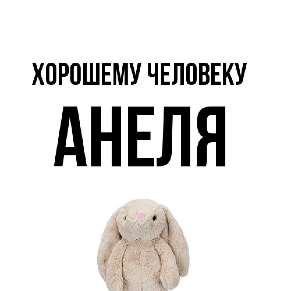 Открытка  с именем. Анеля, Хорошему человеку  