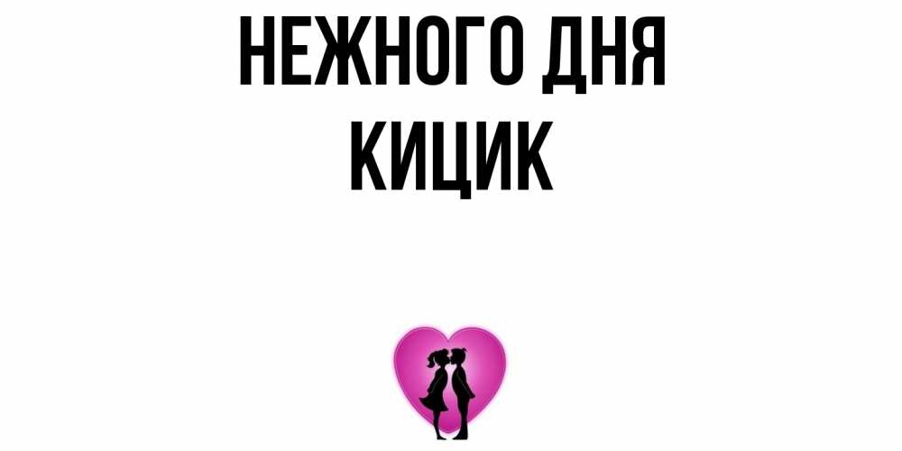 Открытка  с именем. кицик, Нежного дня  