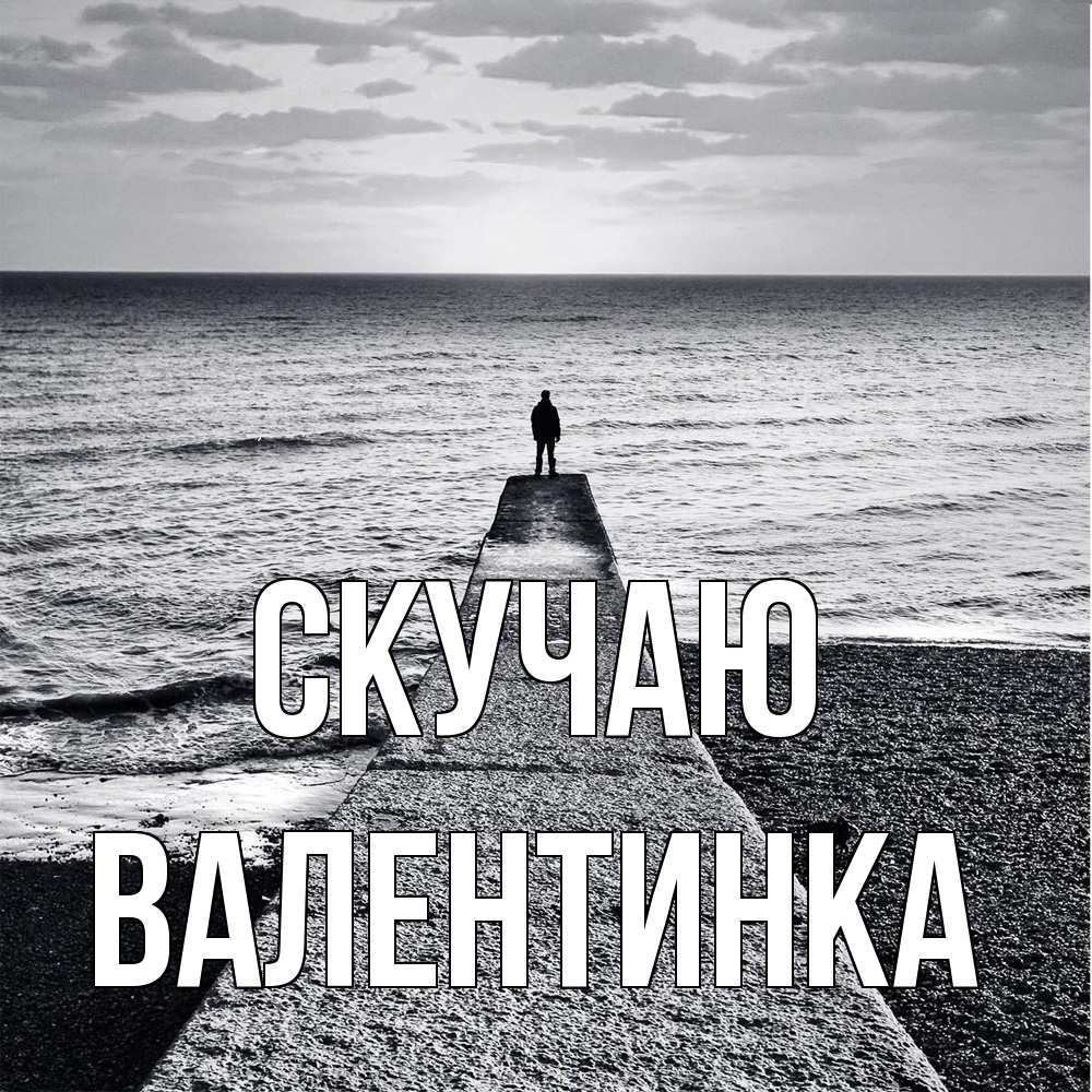 Открытка  с именем. ВАЛЕНТИНКА, Скучаю  