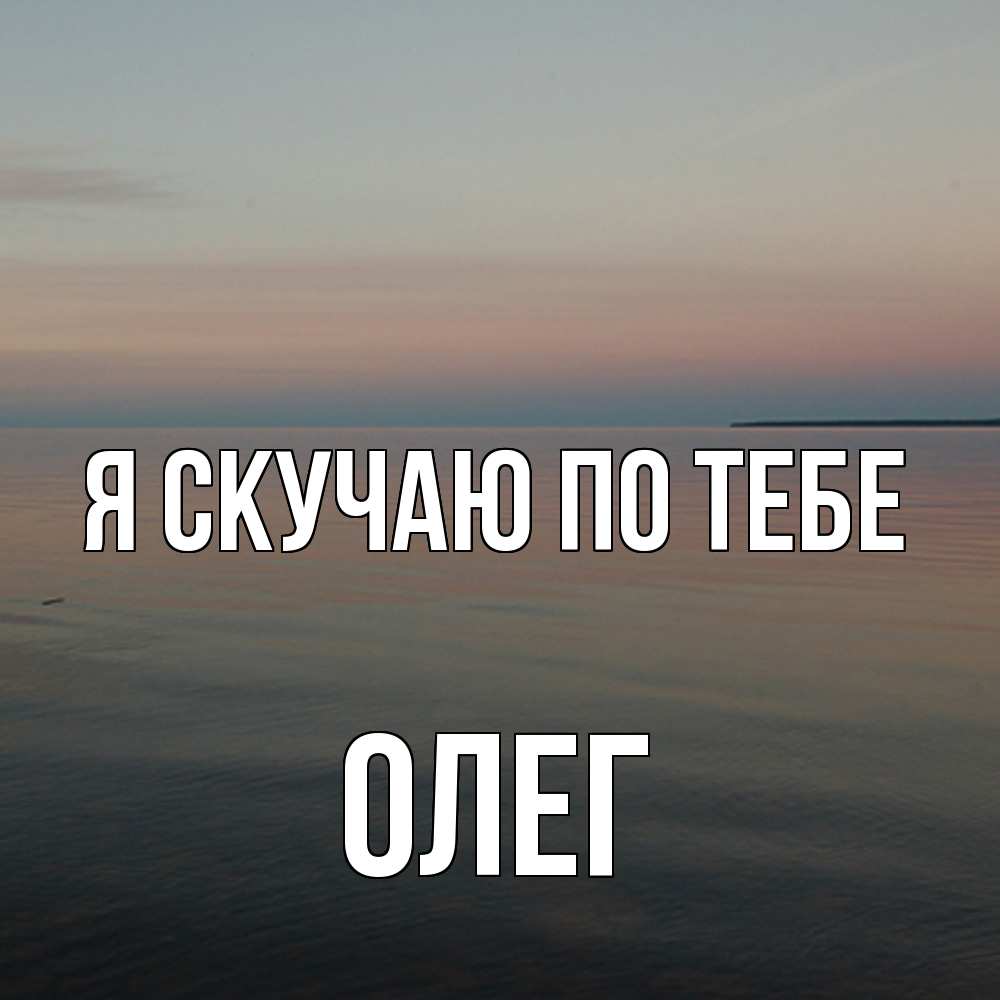 Открытка  с именем. олег, Я скучаю по тебе  