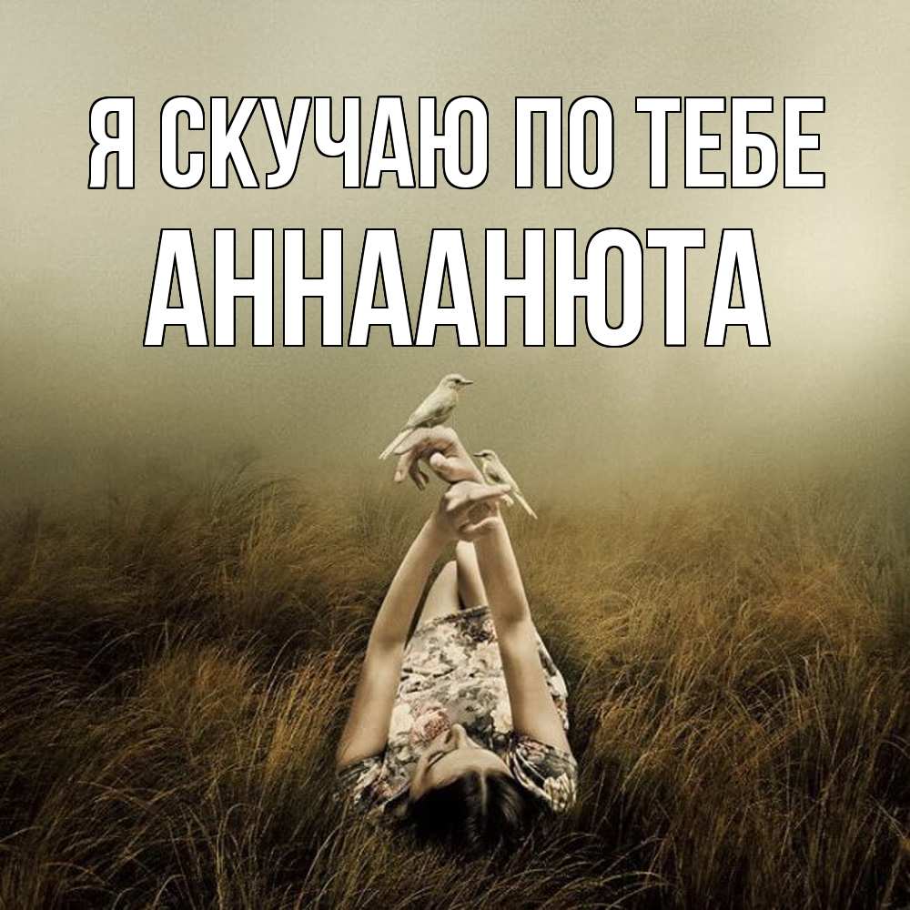 Открытка  с именем. АннаАнюта, Я скучаю по тебе  