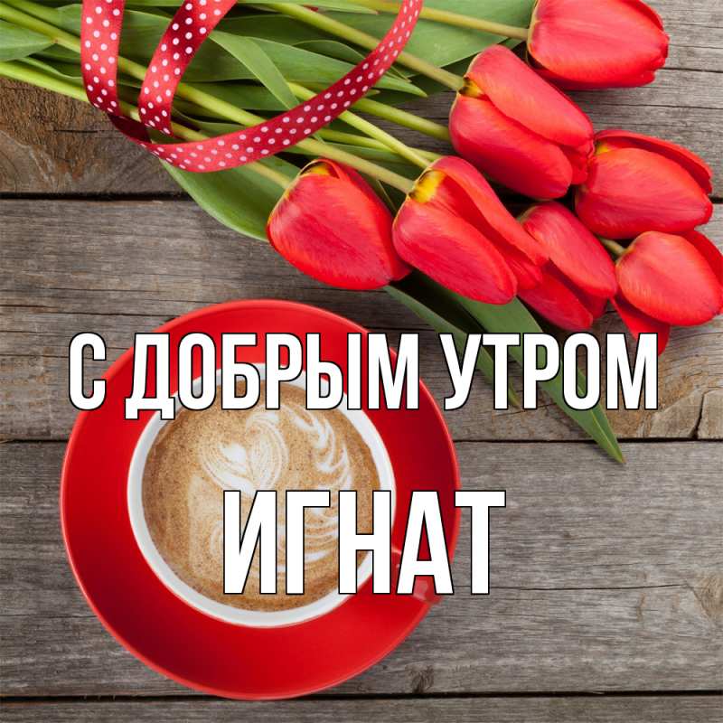 Картинка С добрым утром, Игнат