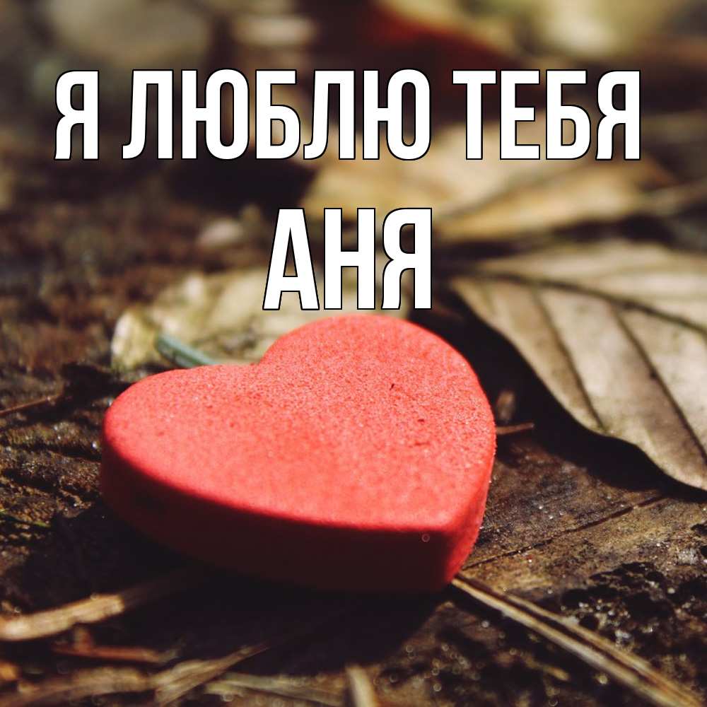 Открытка  с именем. Аня, Я люблю тебя  