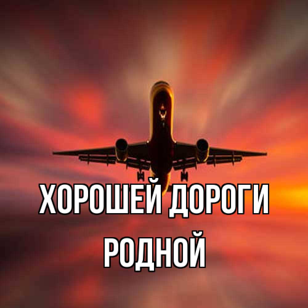 Открытка  с именем. Родной, Хорошей дороги  