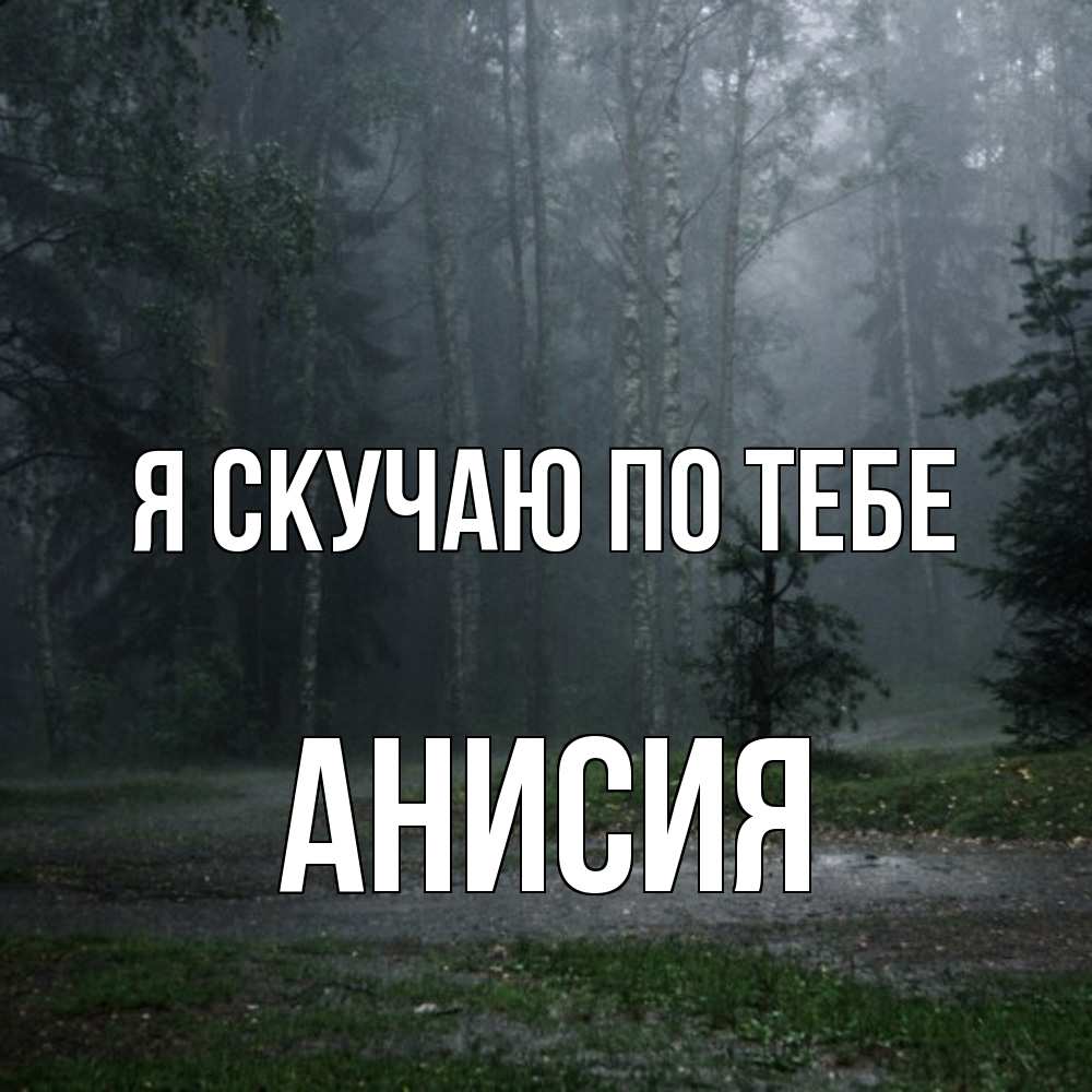 Открытка  с именем. Анисия, Я скучаю по тебе  