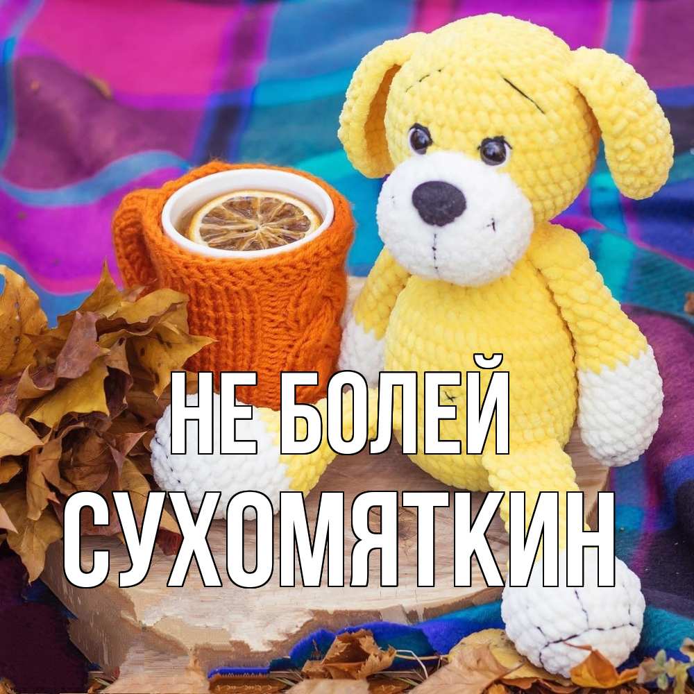 Открытка  с именем. Сухомяткин, Не болей  