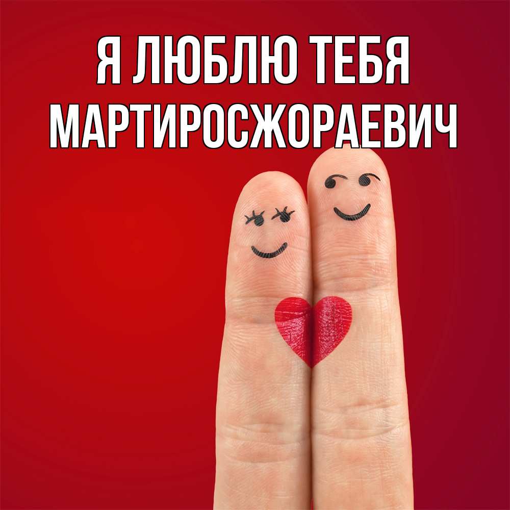 Открытка  с именем. Мартиросжораевич, Я люблю тебя  