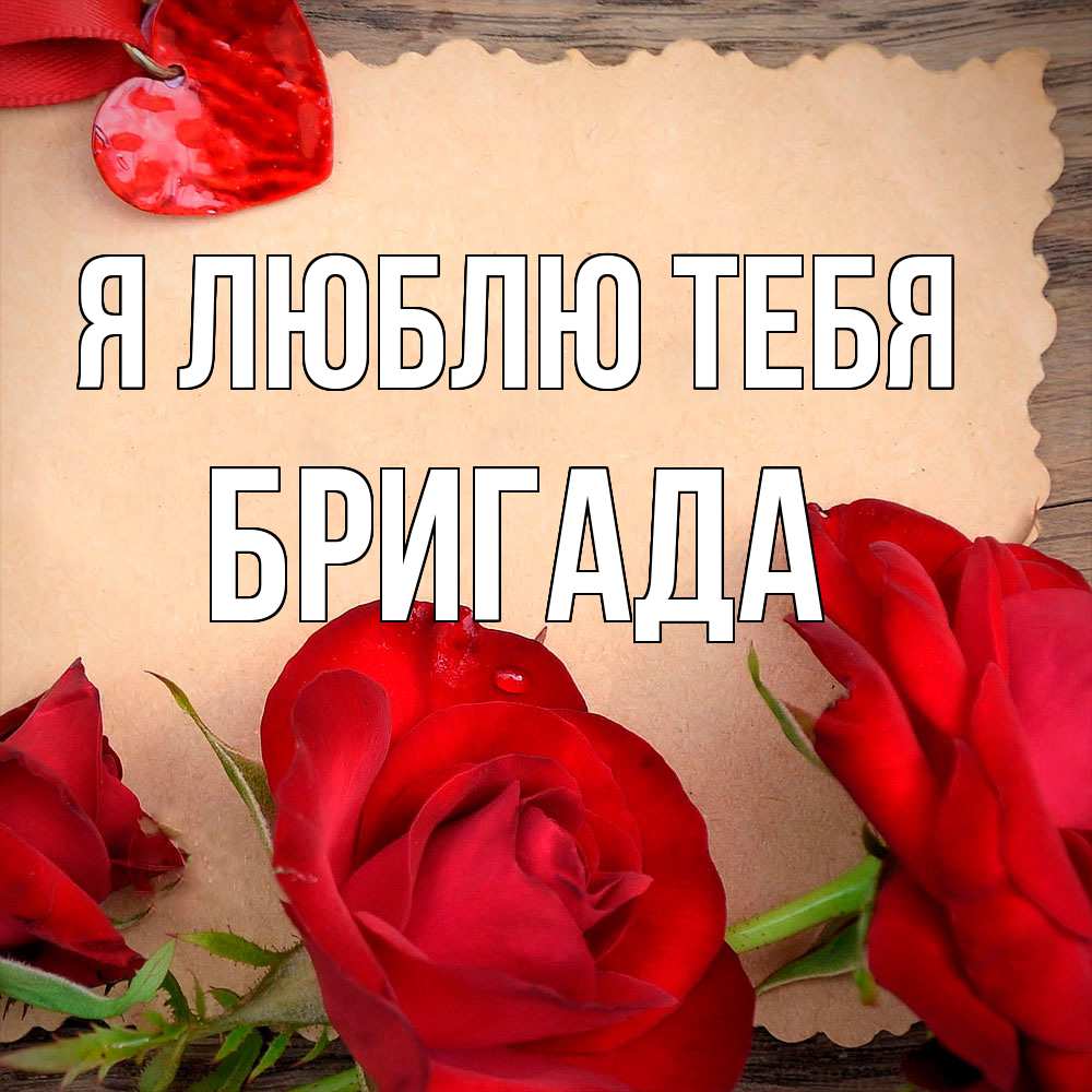 Открытка  с именем. Бригада, Я люблю тебя  