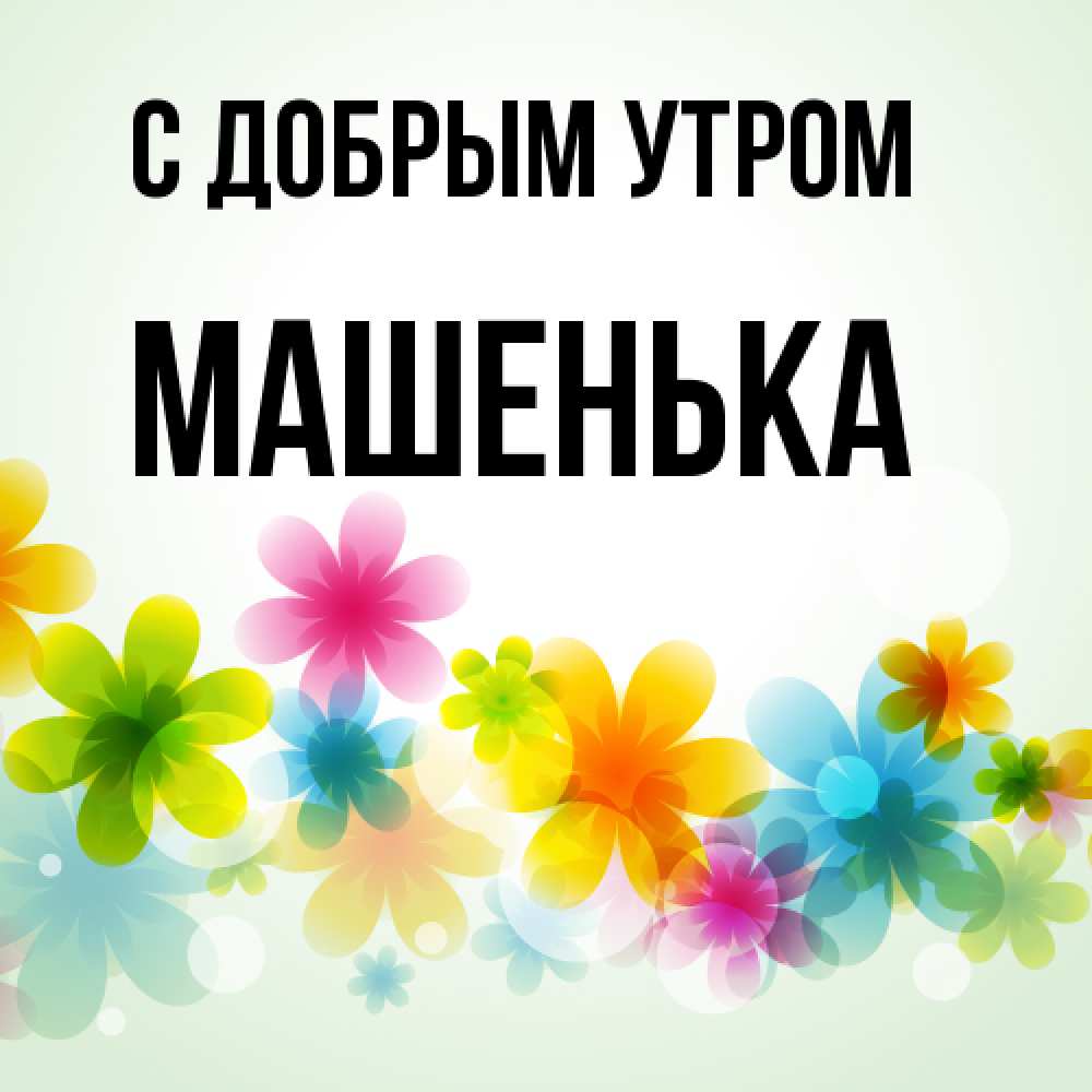Открытка  с именем. Машенька, С добрым утром  